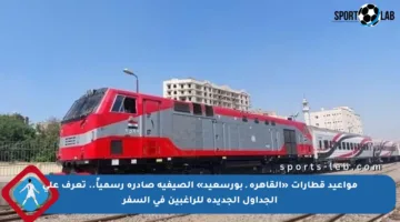 مواعيد قطارات «القاهرة ـ بورسعيد» الصيفية صادرة رسمياً.. تعرف على الجداول الجديدة للراغبين في السفر